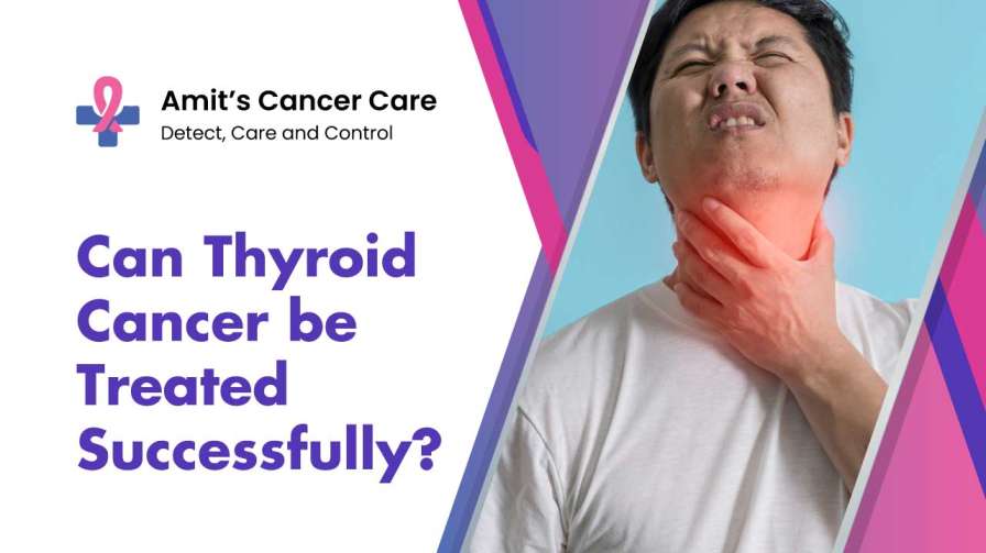 Thyroid Cancer be treated successfully- dr. amit cancer care